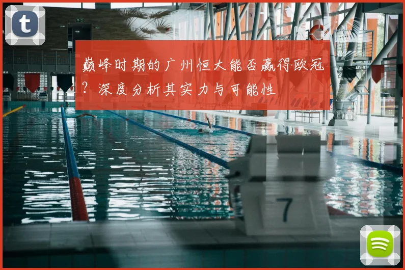 巅峰时期的广州恒大能否赢得欧冠?深度分析其实力与可能性