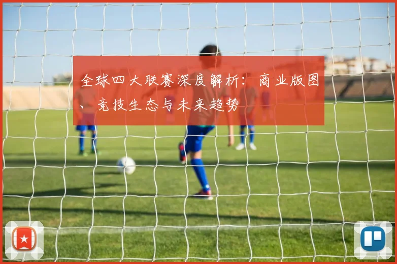 全球四大联赛深度解析：商业版图、竞技生态与未来趋势