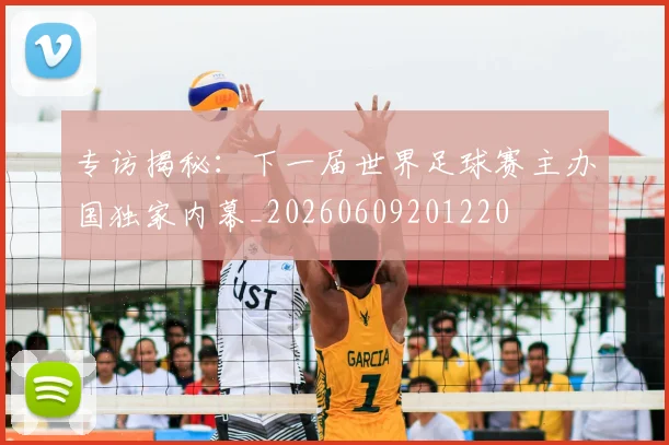 专访揭秘：下一届世界足球赛主办国独家内幕_20260609201220